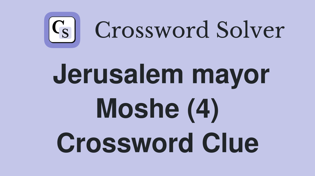 Jerusalem mayor Moshe (4) Crossword Clue
