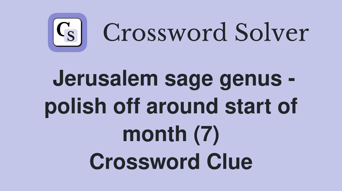 Jerusalem sage genus - polish off around start of month (7) Crossword Clue