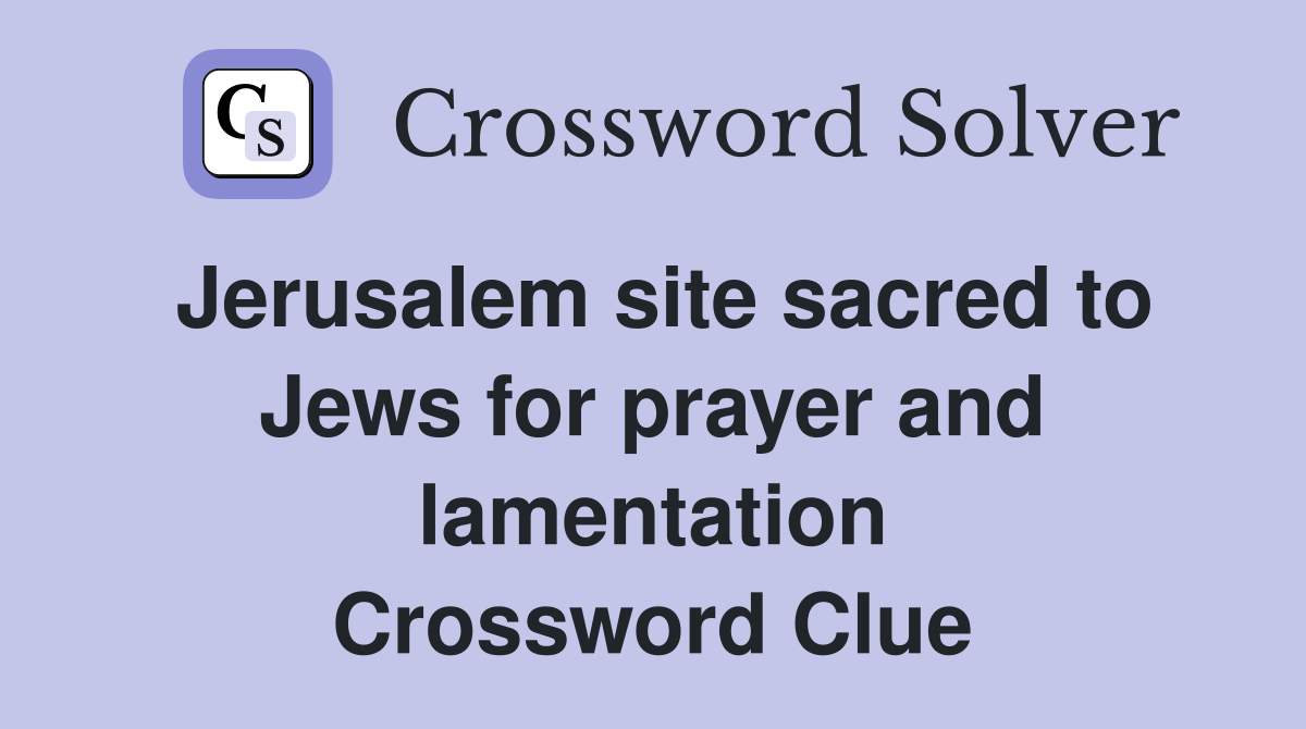 Jerusalem site sacred to Jews for prayer and lamentation Crossword Clue