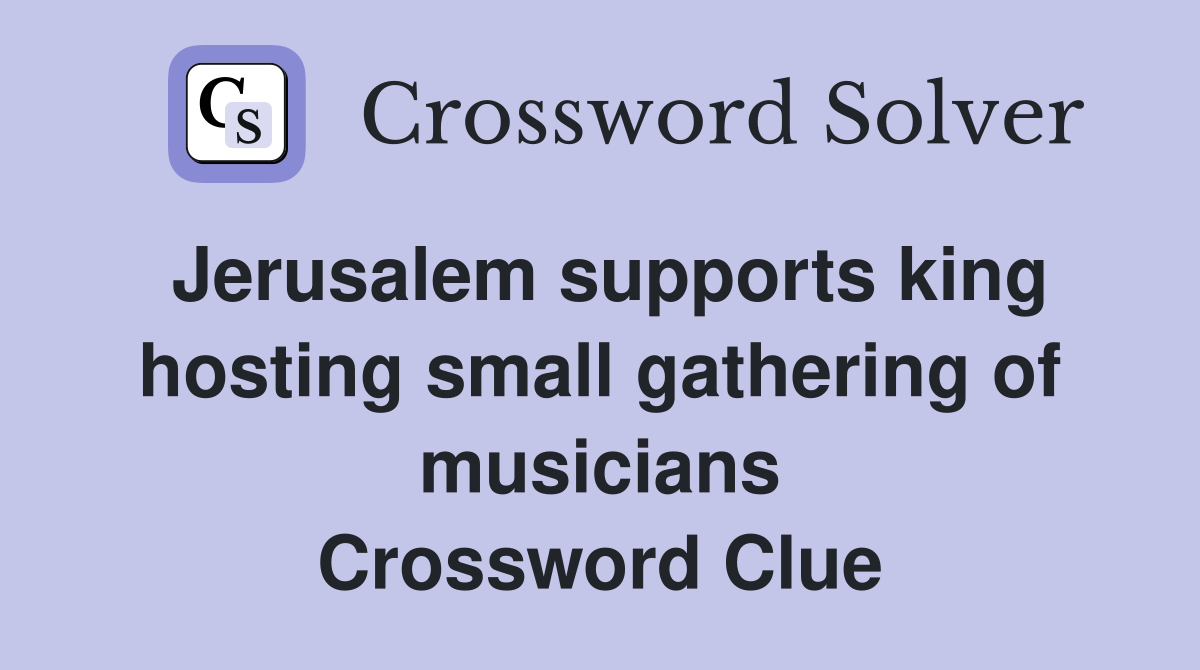 Jerusalem supports king hosting small gathering of musicians Crossword Clue