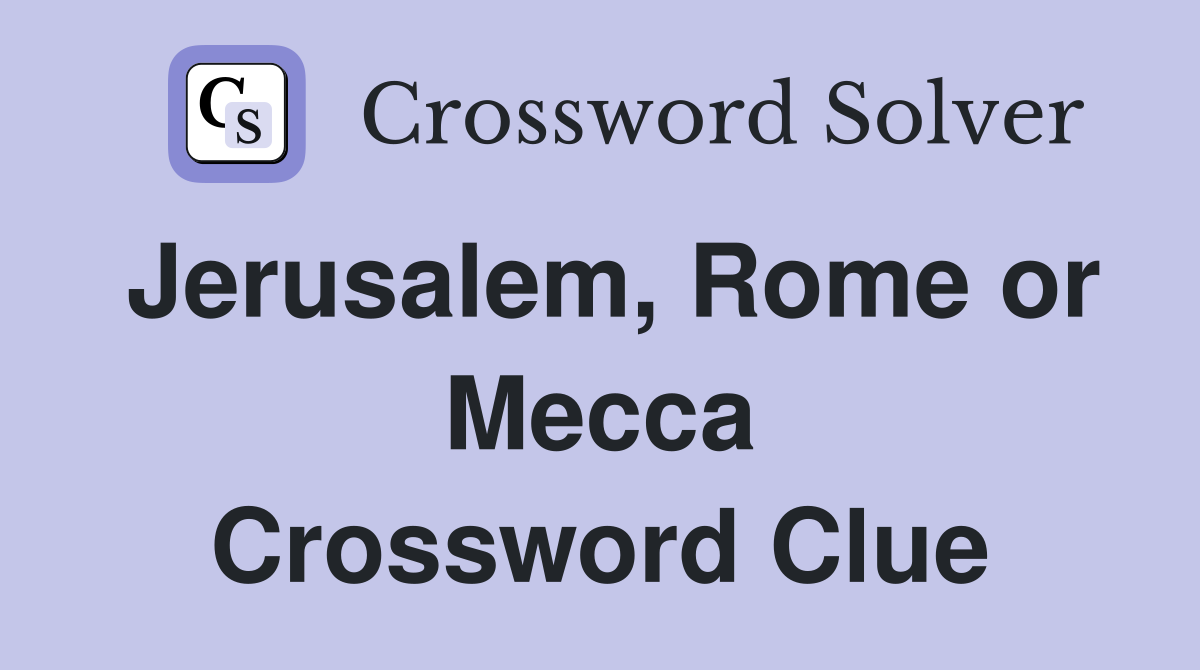 Jerusalem, Rome or Mecca Crossword Clue