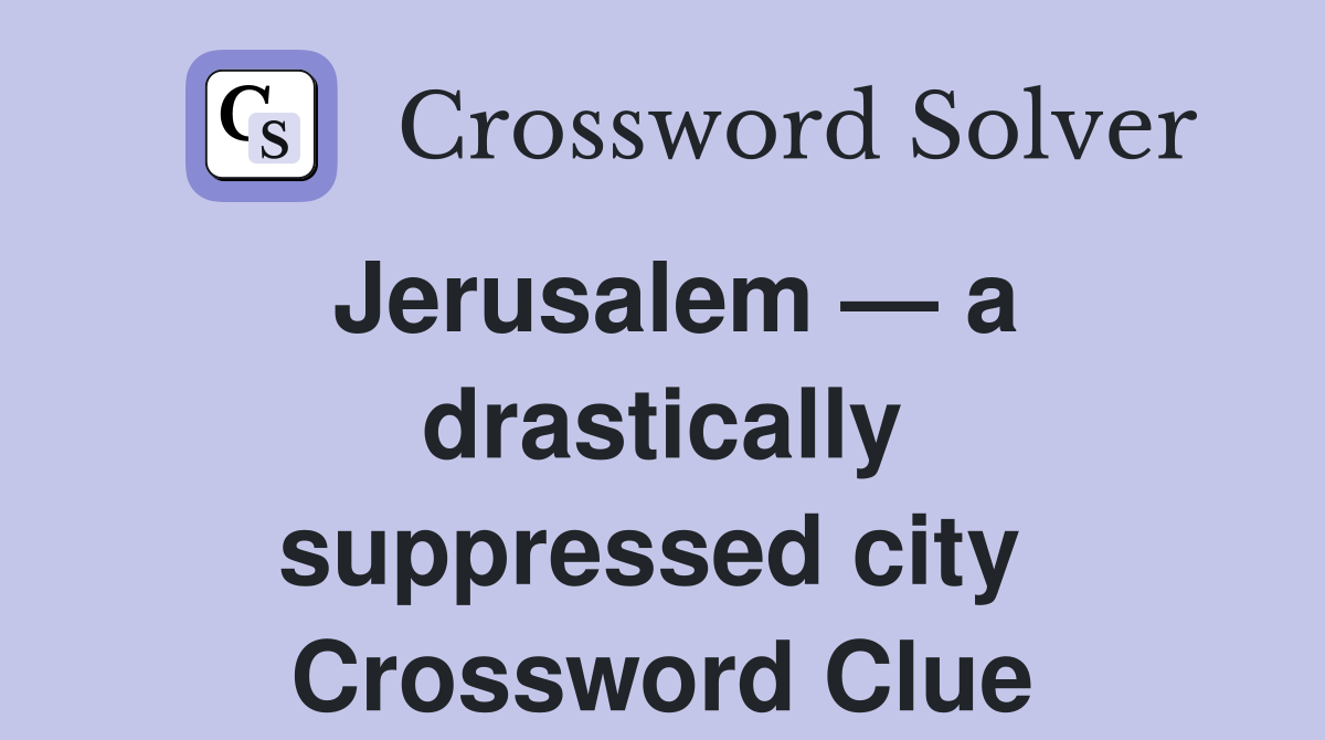 Jerusalem — a drastically suppressed city  Crossword Clue