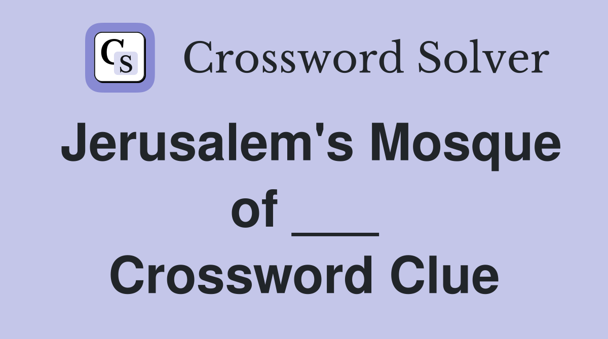 Jerusalem's Mosque of ___ Crossword Clue