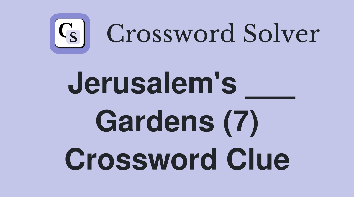 Jerusalem's ___ Gardens (7) Crossword Clue
