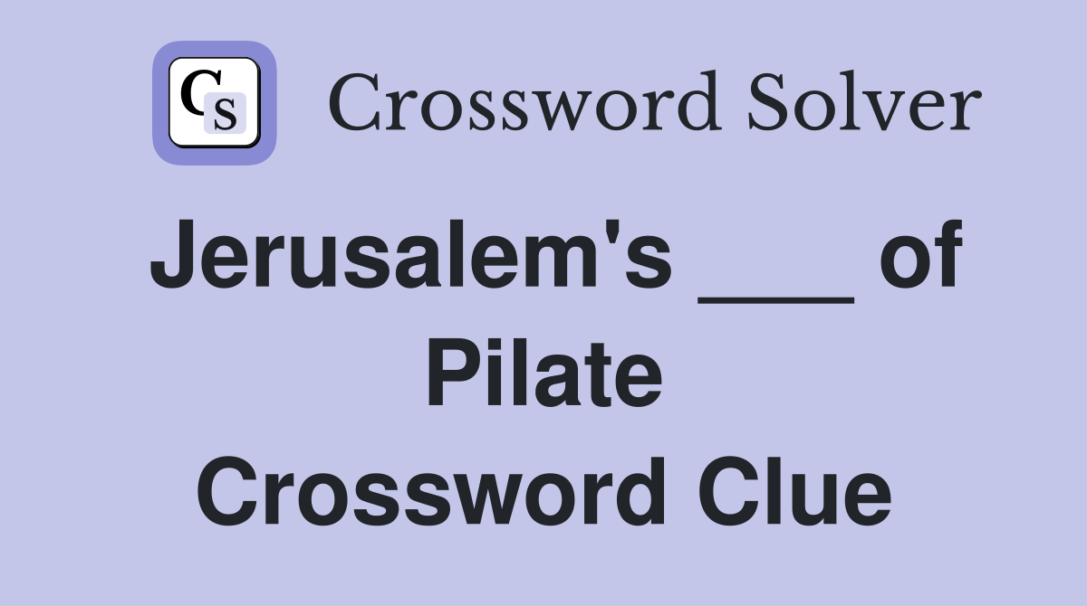 Jerusalem's ___ of Pilate Crossword Clue