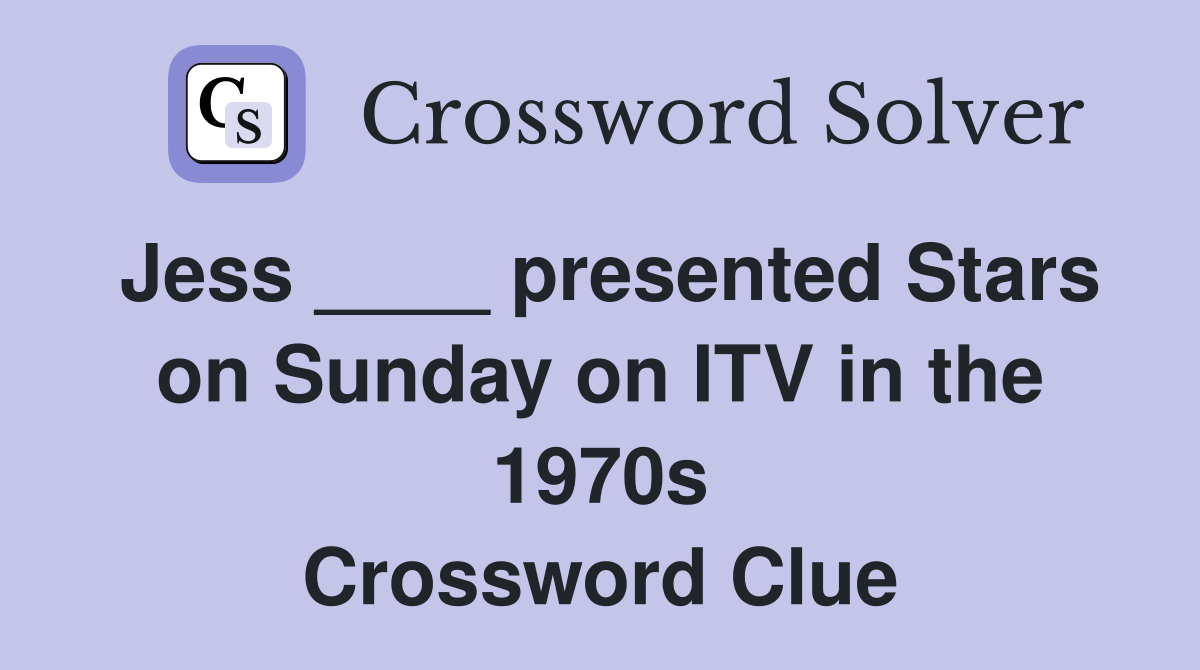Jess ____ presented Stars on Sunday on ITV in the 1970s Crossword Clue