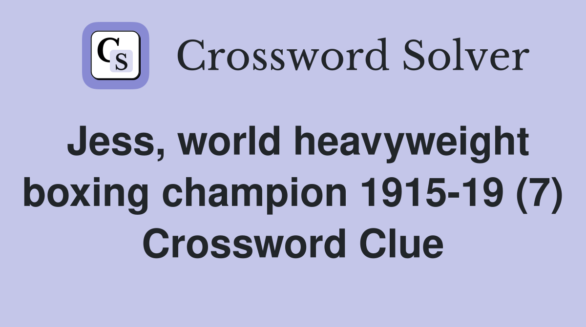 Jess, world heavyweight boxing champion 1915-19 (7) Crossword Clue