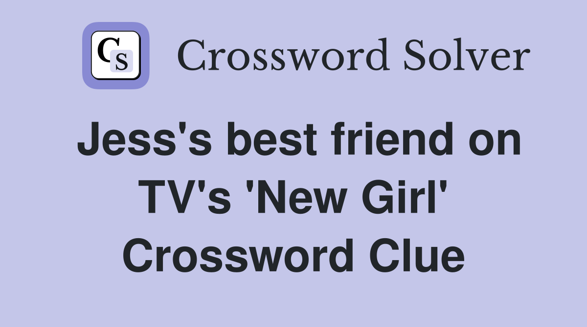 Jess's best friend on TV's 'New Girl' Crossword Clue