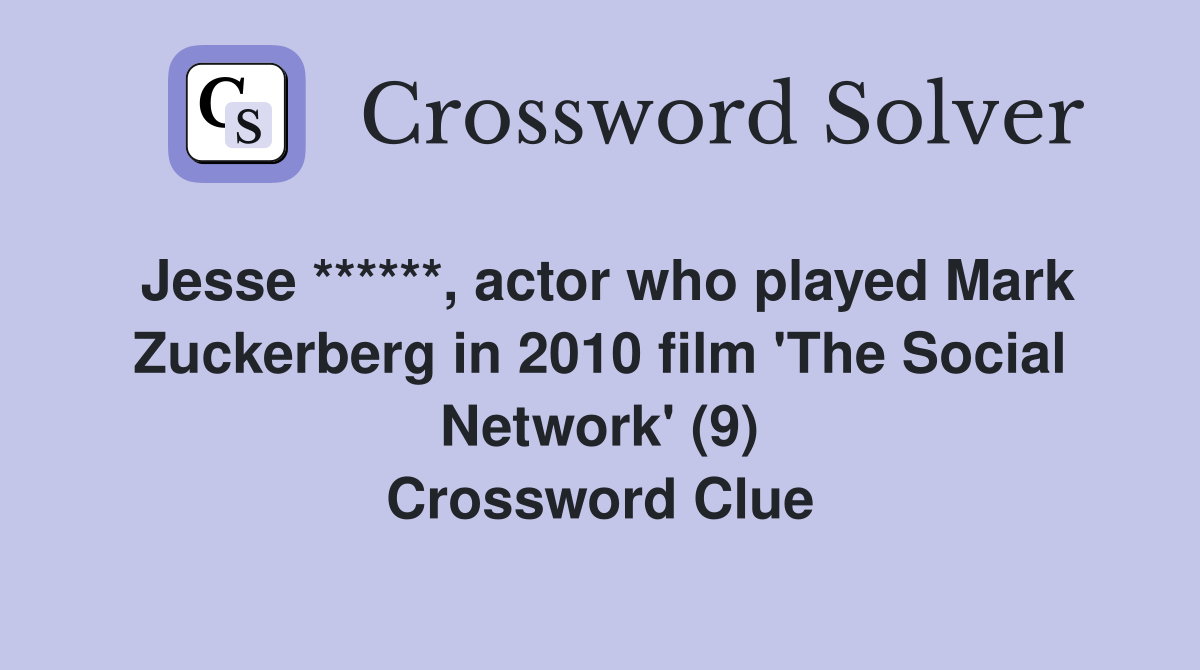Jesse ******, actor who played Mark Zuckerberg in 2010 film 'The Social Network' (9) Crossword Clue