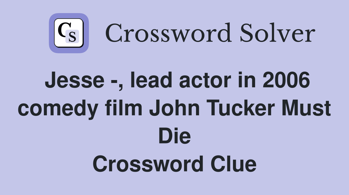 Jesse -, lead actor in 2006 comedy film John Tucker Must Die Crossword Clue