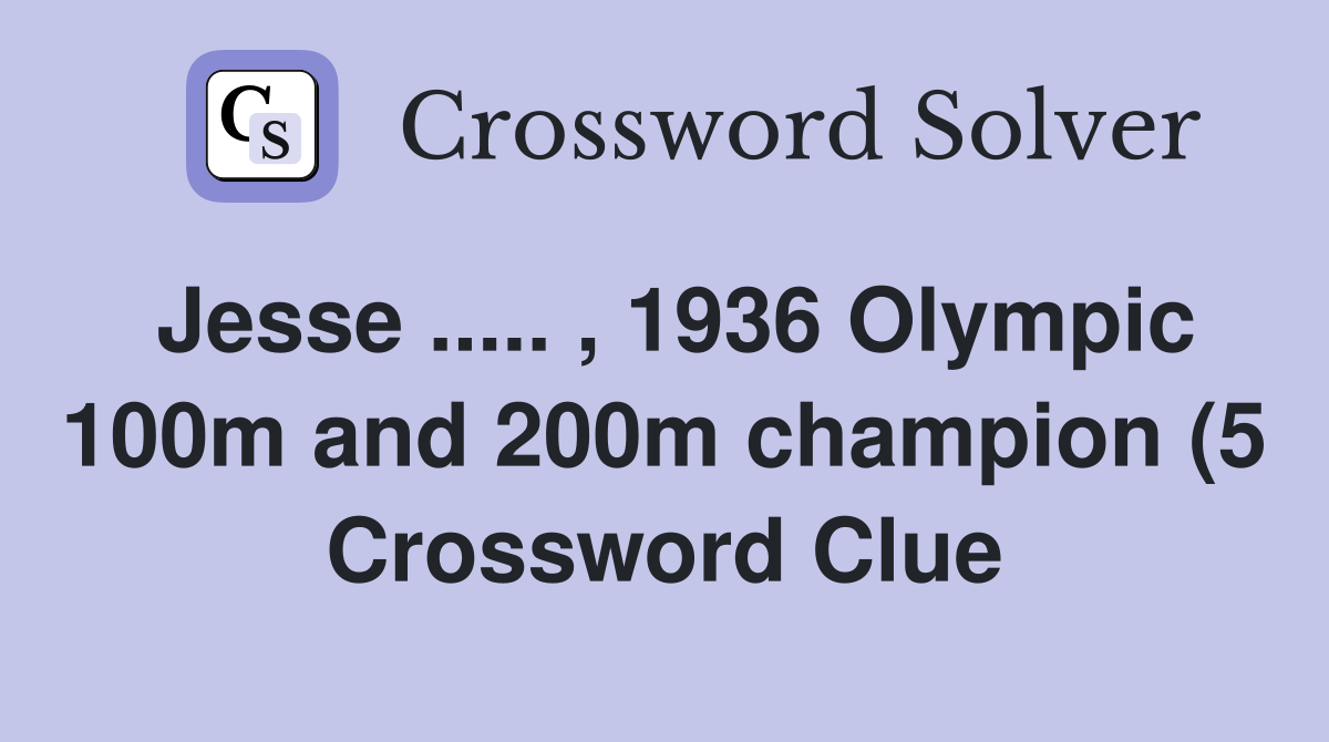 Jesse 1936 Olympic 100m and 200m champion (5) Crossword Clue Jesse 1936 Olympic 100m and 200m champion (5) Crossword Clue