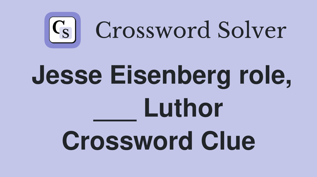Jesse Eisenberg role, ___ Luthor Crossword Clue