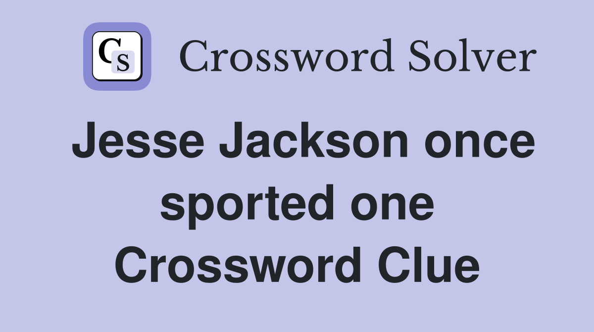 Jesse Jackson once sported one Crossword Clue