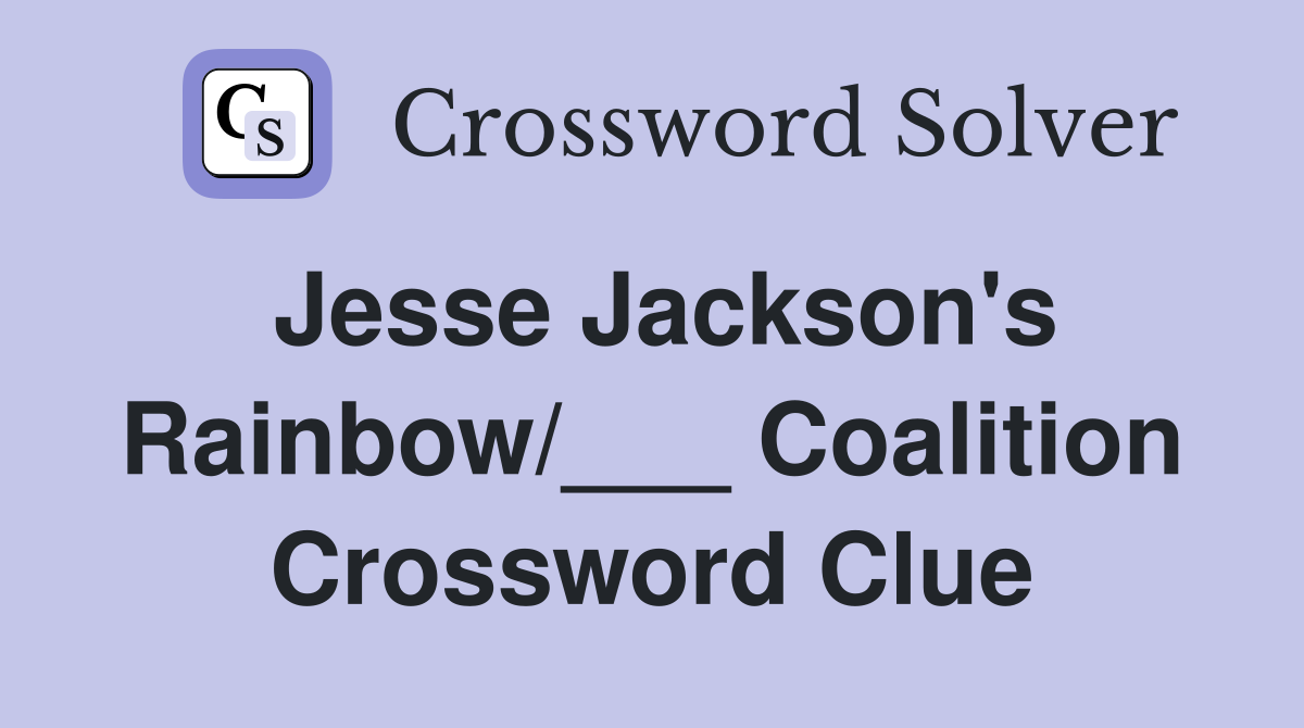 Jesse Jackson's Rainbow/___ Coalition Crossword Clue
