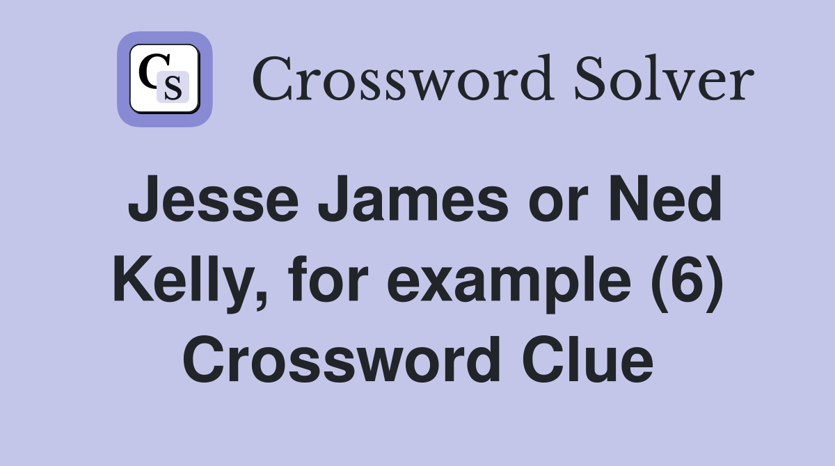 Jesse James or Ned Kelly, for example (6) Crossword Clue