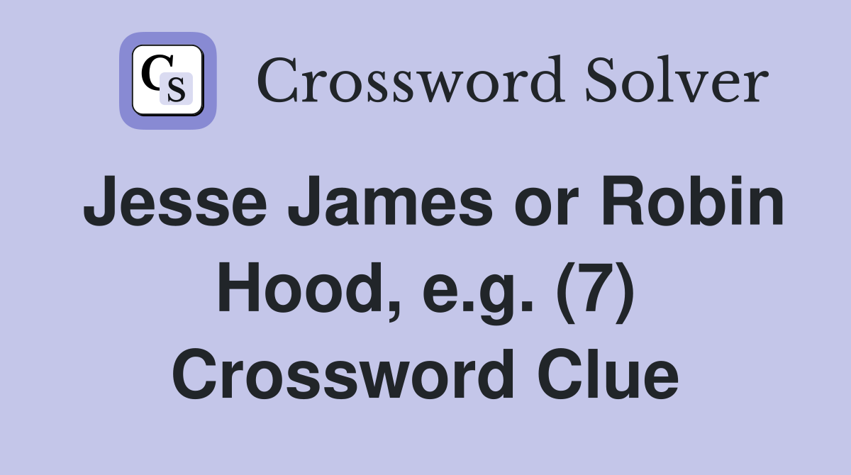 Jesse James or Robin Hood, e.g. (7) Crossword Clue