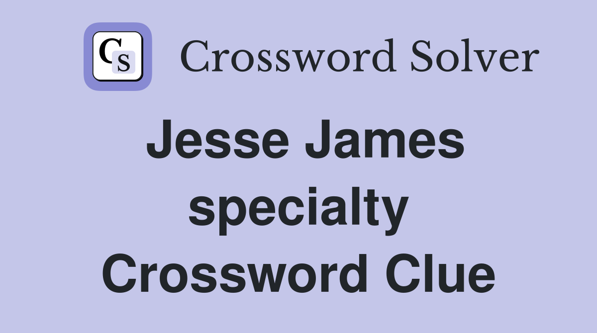 Jesse James specialty Crossword Clue