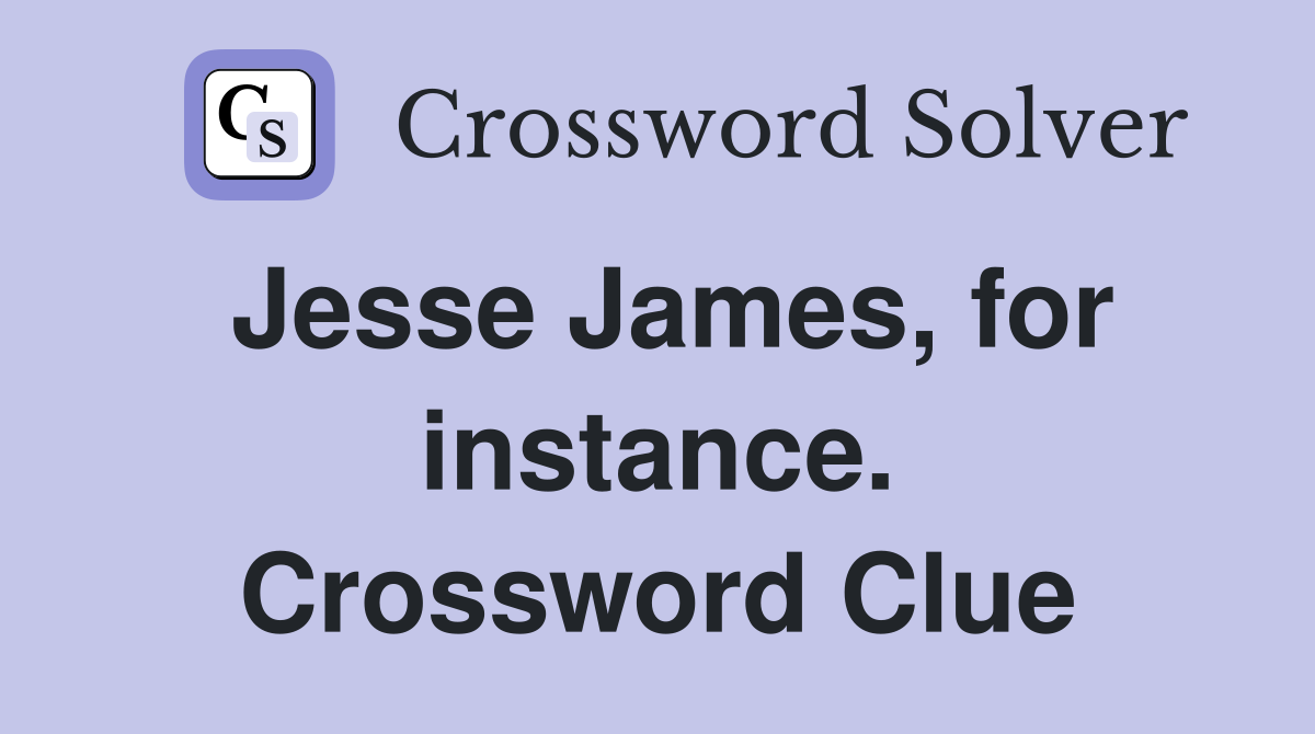 Jesse James, for instance. Crossword Clue