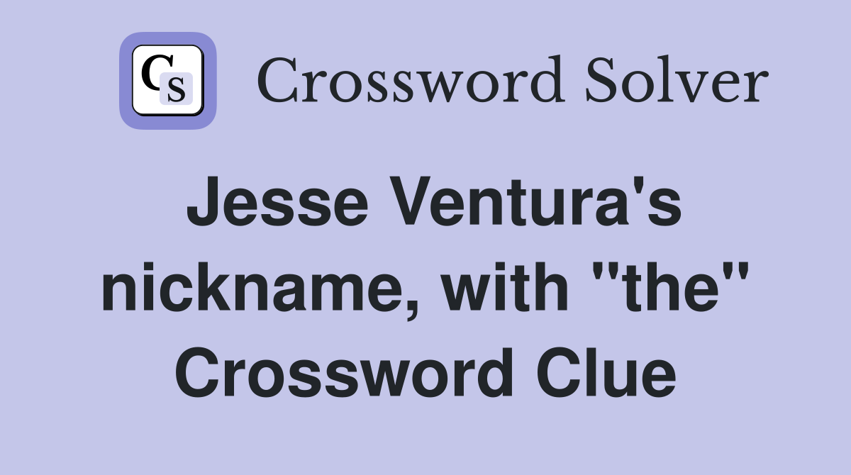 Jesse Ventura's nickname, with "the" Crossword Clue