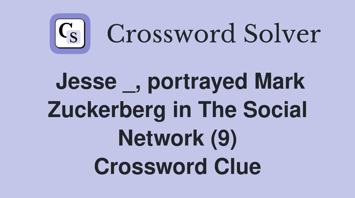 Jesse _, portrayed Mark Zuckerberg in The Social Network (9) Crossword Clue