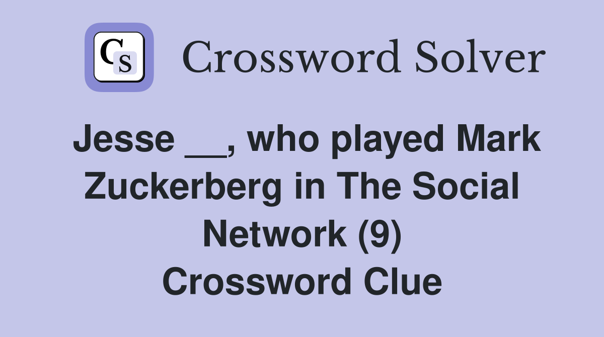 Jesse __, who played Mark Zuckerberg in The Social Network (9) Crossword Clue