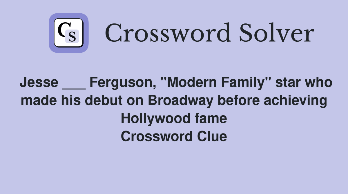 Jesse ___ Ferguson, "Modern Family" star who made his debut on Broadway before achieving Hollywood fame Crossword Clue