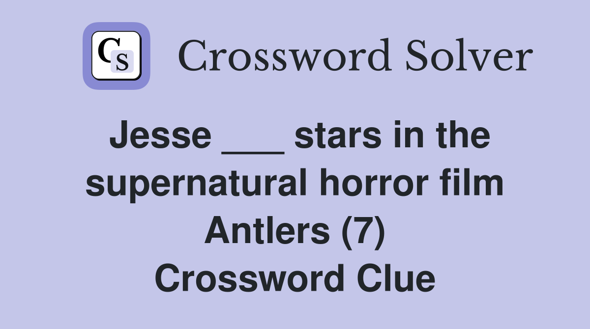 Jesse ___ stars in the supernatural horror film Antlers (7) Crossword Clue