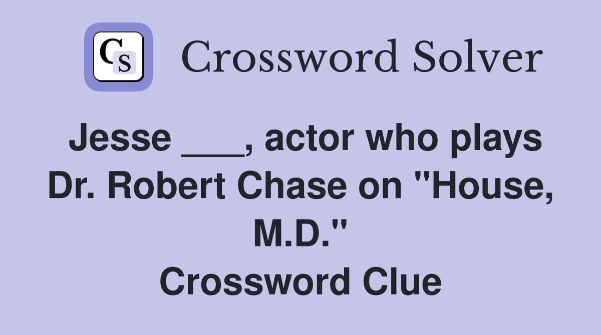 Jesse ___, actor who plays Dr. Robert Chase on "House, M.D." Crossword Clue