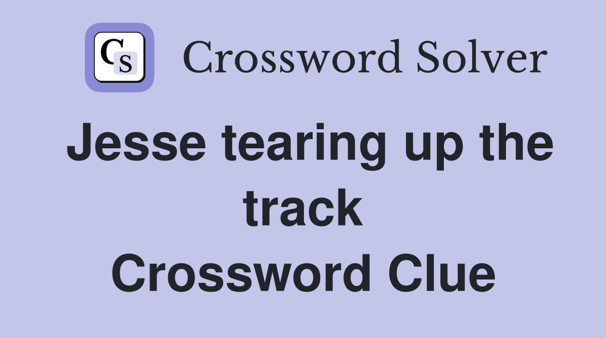 Jesse tearing up the track Crossword Clue
