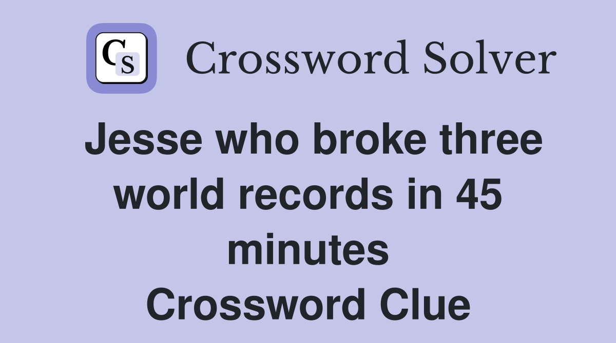 Jesse who broke three world records in 45 minutes Crossword Clue