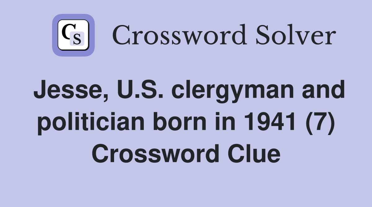 Jesse, U.S. clergyman and politician born in 1941 (7) Crossword Clue