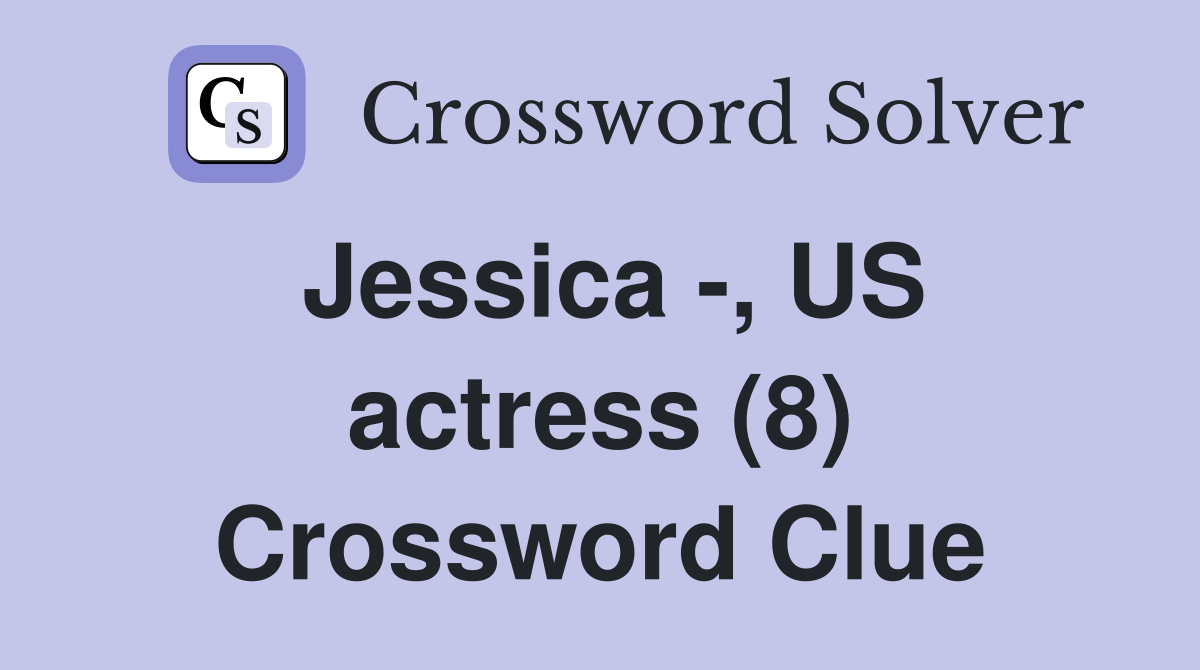 Jessica -, US actress (8) Crossword Clue