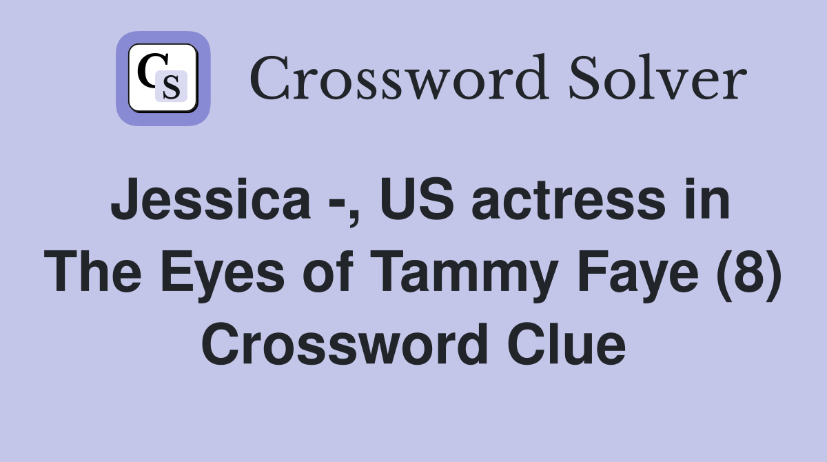 Jessica -, US actress in The Eyes of Tammy Faye (8) Crossword Clue