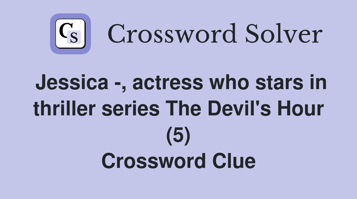 Jessica -, actress who stars in thriller series The Devil's Hour (5) Crossword Clue