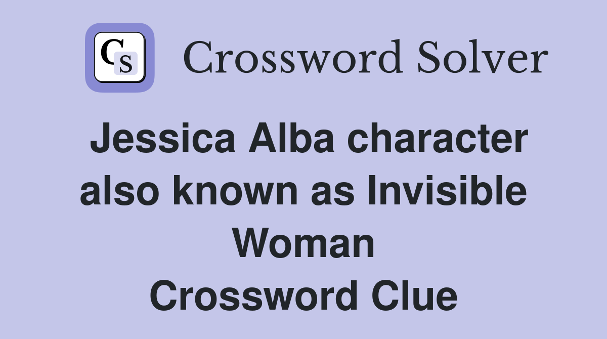 Jessica Alba character also known as Invisible Woman Crossword Clue