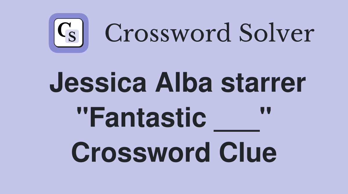 Jessica Alba starrer "Fantastic ___" Crossword Clue