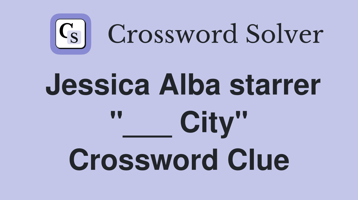 Jessica Alba starrer "___ City" Crossword Clue