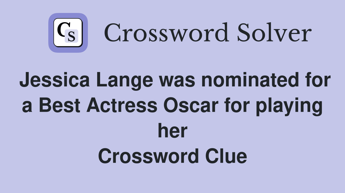 Jessica Lange was nominated for a Best Actress Oscar for playing her Crossword Clue
