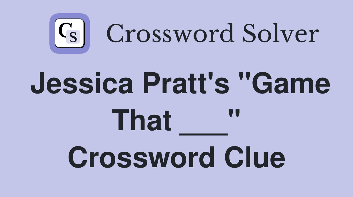 Jessica Pratt's "Game That ___" Crossword Clue