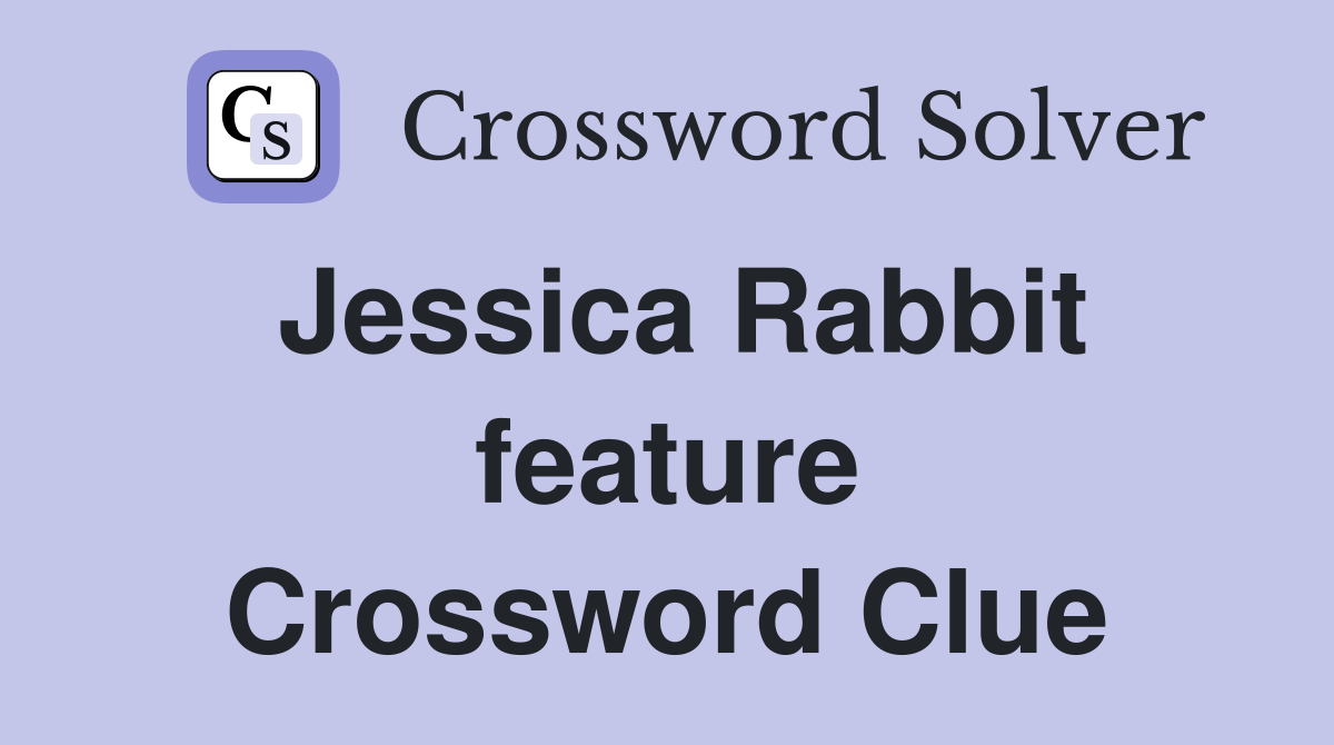 Jessica Rabbit feature Crossword Clue