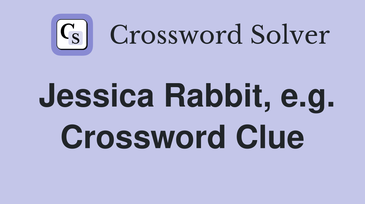Jessica Rabbit, e.g. Crossword Clue