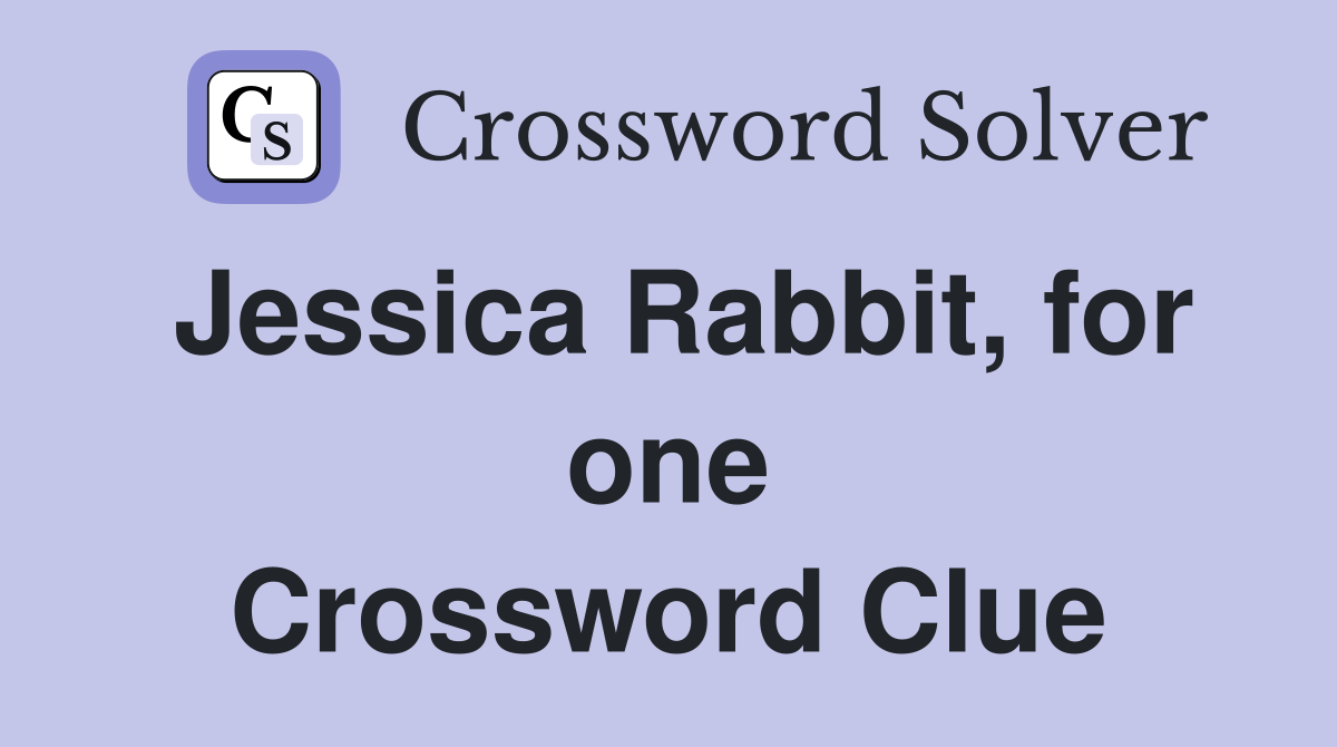 Jessica Rabbit, for one Crossword Clue