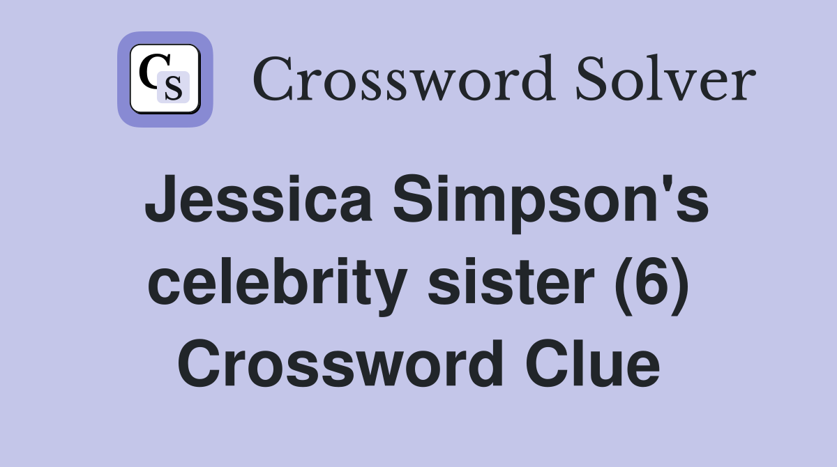 Jessica Simpson's celebrity sister (6) Crossword Clue