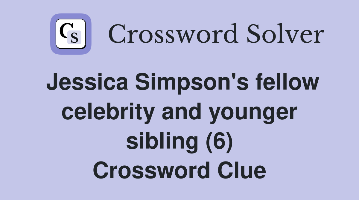 Jessica Simpson's fellow celebrity and younger sibling (6) Crossword Clue