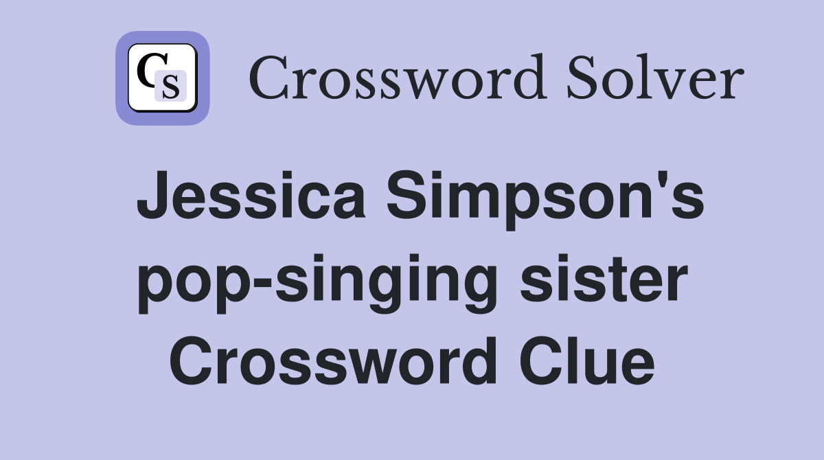 Jessica Simpson's pop-singing sister Crossword Clue
