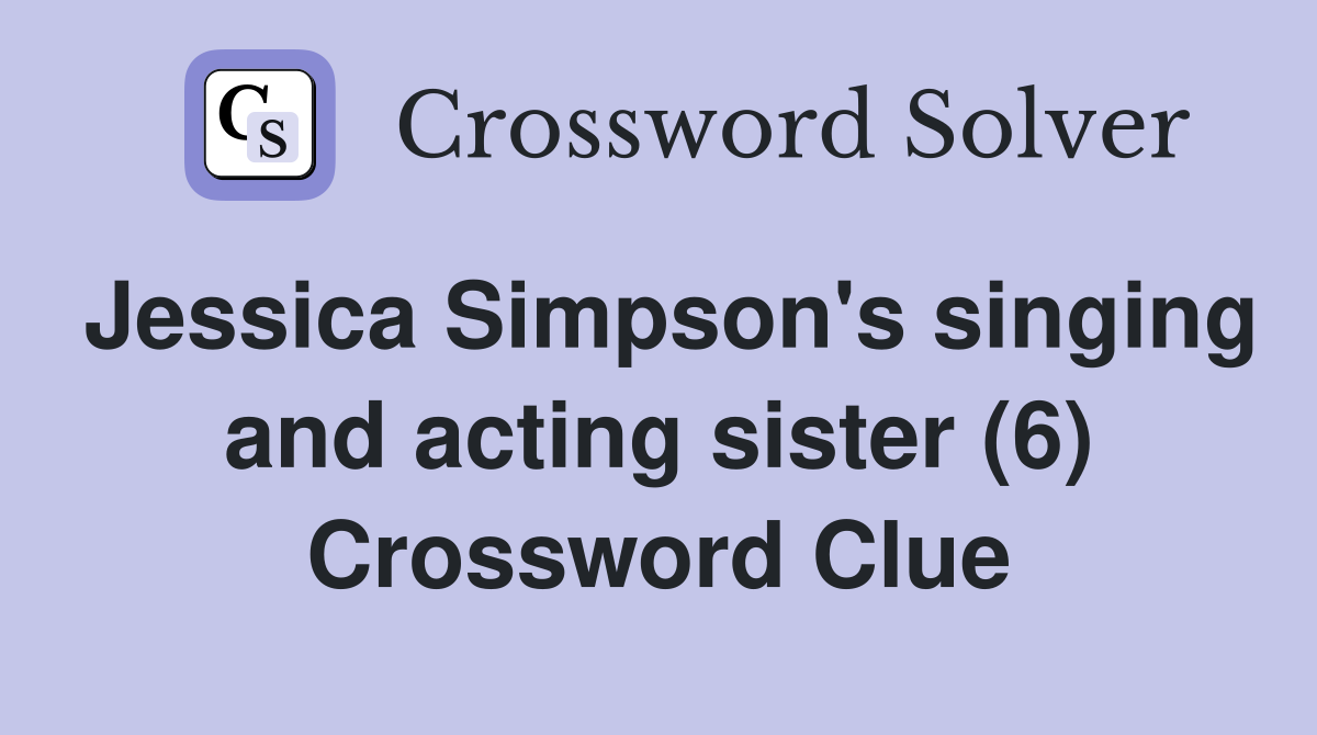 Jessica Simpson's singing and acting sister (6) Crossword Clue