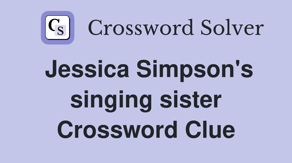 Jessica Simpson's singing sister Crossword Clue