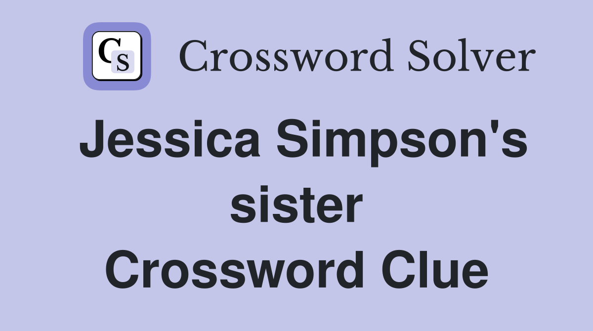 Jessica Simpson's sister Crossword Clue