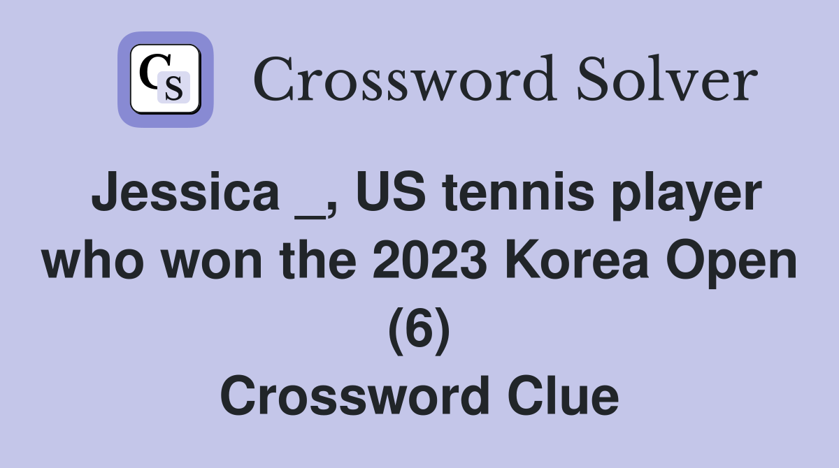 Jessica _, US tennis player who won the 2023 Korea Open (6) Crossword Clue
