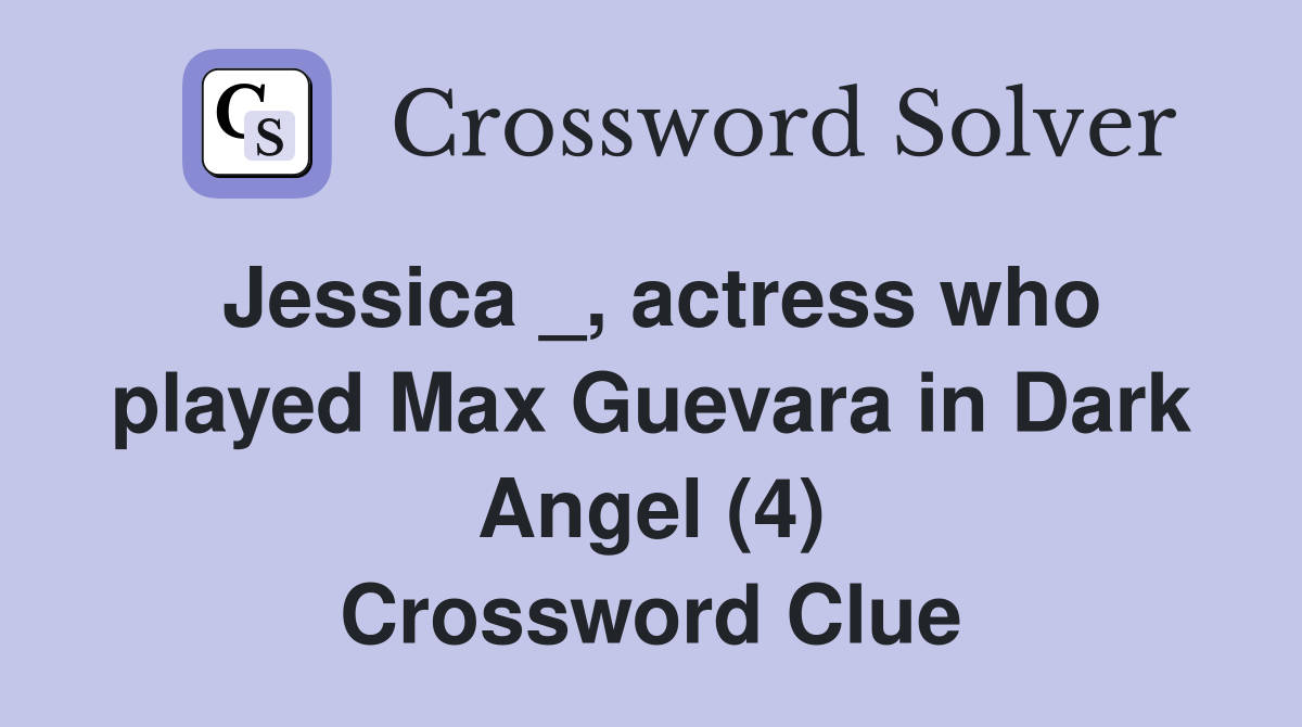 Jessica _, actress who played Max Guevara in Dark Angel (4) Crossword Clue
